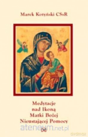 Medytacje nad ikoną Matki Bożej Nieustającej Pomoc - Marek Kotyński [KSIĄŻKA]