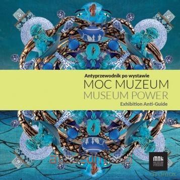Moc muzeum. Antyprzewodnik po wystawie [KSIĄŻKA]