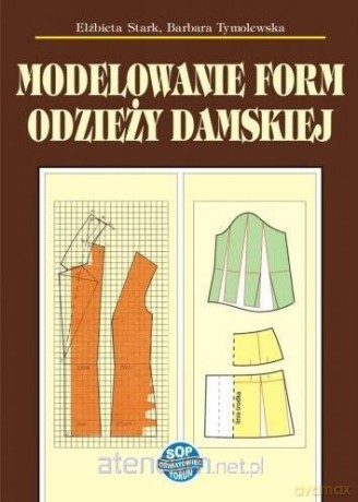 Modelowanie form odzieży damskiej - Elżbieta Stark, Barbara Tymolewska [KSIĄŻKA]