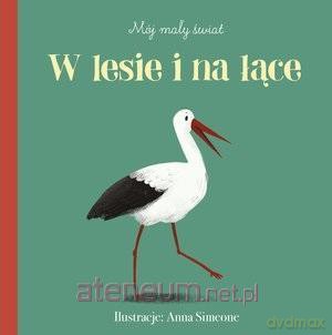 Mój mały świat. W lesie i na łące - Anna Simeone [KSIĄŻKA]