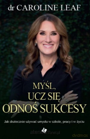 Myśl, ucz się, odnoś sukcesy - Caroline Leaf [KSIĄŻKA]