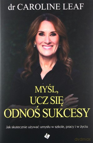 Myśl, ucz się, odnoś sukcesy - Caroline Leaf [KSIĄŻKA]