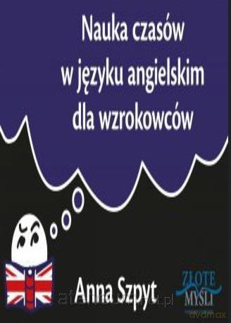 Nauka czasów w języku angielskim dla wzrokowców - Anna Szpyt [KSIĄŻKA]