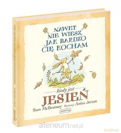 Nawet nie wiesz, jak bardzo cię kocham, kiedy jest jesień - Sam McBratney [KSIĄŻKA]
