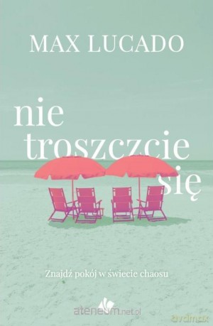 Nie troszczcie się - Max Lucado [KSIĄŻKA]