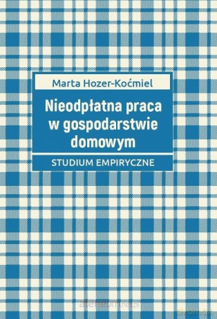 Nieodpłatna praca w gospodarstwie domowym - Marta Hozer-Koćmiel [KSIĄŻKA]