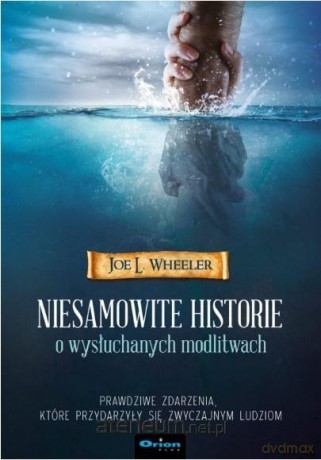 Niesamowite historie o wysłuchanych modlitwach - Joe L. Wheeler [KSIĄŻKA]