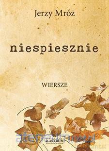 Niespiesznie. Tomik Poetycki - Jerzy Mróz [KSIĄŻKA]