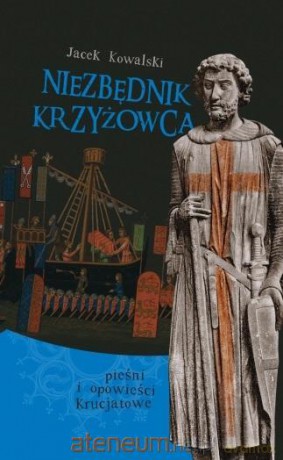 Niezbędnik krzyżowca. Pieśni i opowieści - Jacek Kowalski [KSIĄŻKA]