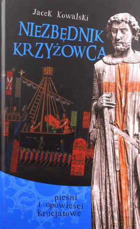 Niezbędnik krzyżowca. Pieśni i opowieści - Jacek Kowalski [KSIĄŻKA]