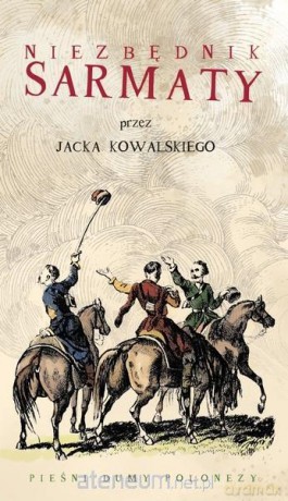 Niezbędnik Sarmaty. Pieśni, dumy, polonezy - Jacek Kowalski [KSIĄŻKA]