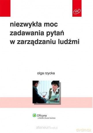 Niezwykła moc zadawania pytań w zarządzaniu ludźmi - Olga Rzycka [KSIĄŻKA]