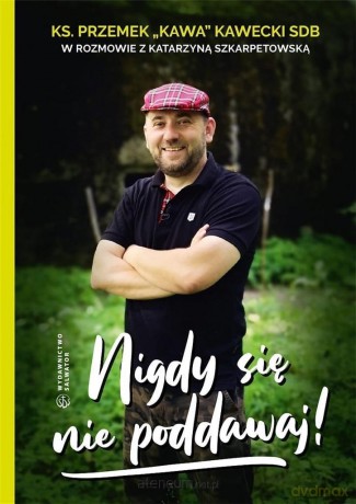 Nigdy się nie poddawaj! - Ks. Przemek "Kawa" Kawecki SDB, Katarzyna Szkarpetowska [KSIĄŻKA]