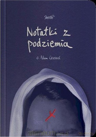 Notatki z Podziemia - o. Adam Czuszel [KSIĄŻKA]