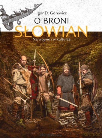 O broni Słowian. Na wojnie i w kulturze - Igor D. Górewicz [KSIĄŻKA]