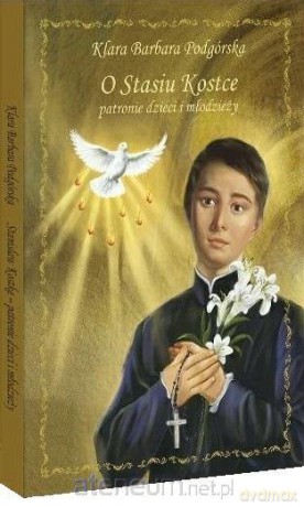 O Stasiu Kostce patronie dzieci i młodzieży - Klara Barbara Podgórska [KSIĄŻKA]