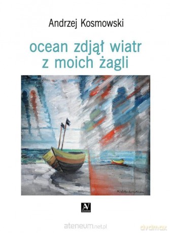 Ocean zdjął wiatr z moich żagli - Andrzej Kosmowski [KSIĄŻKA]