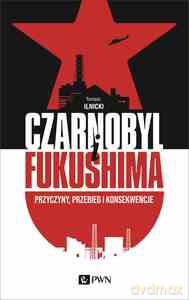 Czarnobyl i Fukushima - Tomasz Ilnicki [KSIĄŻKA]