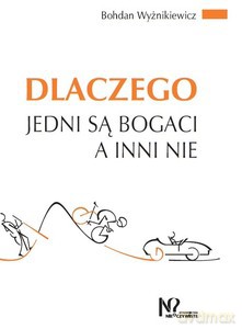 Dlaczego jedni są bogaci a inni nie - Bohdan Wyżnikiewicz [KSIĄŻKA]