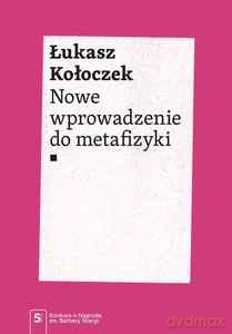 Nowe wprowadzenie do metafizyki - Łukasz Kołoczek [KSIĄŻKA]