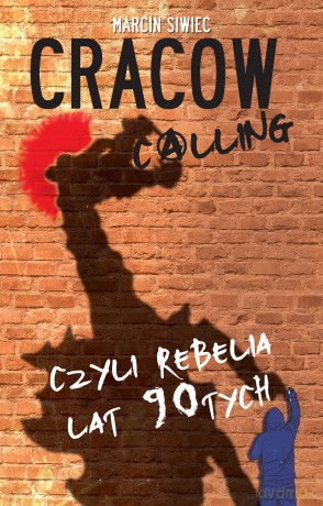 Cracow calling czyli rebelia lat 90-tych - Marcin Siwiec [KSIĄŻKA]