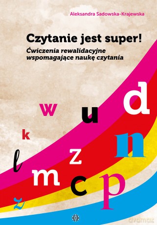 Czytanie jest super! Ćwiczenia rewalidacyjne wspomagające naukę czytania - Aleksandra Sadowska-Krajewska [KSIĄŻKA]