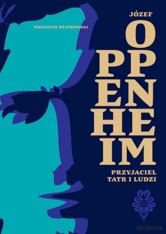 Józef Oppenheim. Przyjaciel Tatr i ludzi - Wojciech Szatkowski [KSIĄŻKA]