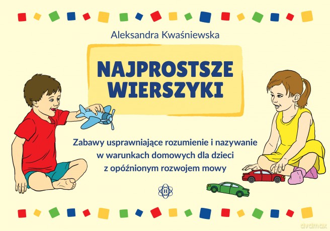 Najprostsze wierszyki Zabawy usprawniające rozumienie i nazywanie w warunkach domowych dla dzieci z opóźnionym rozwojem mowy - Aleksandra Kwaśniewska [KSIĄŻKA]