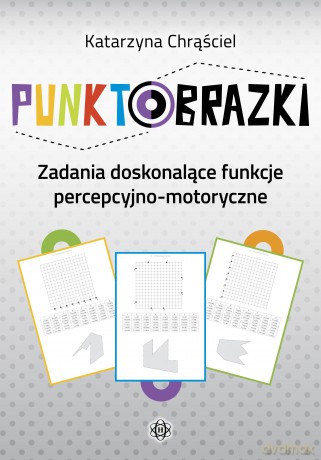 Punktobrazki Zadania doskonalące funkcje percepcyjno-motoryczne - Katarzyna Chrąściel [KSIĄŻKA]