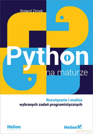 Python na maturze. Rozwiązania i analiza wybranych zadań programistycznych - Roland Zimek [KSIĄŻKA]