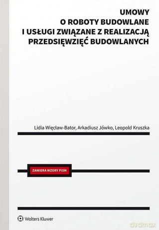 Umowy o roboty budowlane i usługi związane z realizacją przedsięwzięć budowlanych - Arkadiusz Jówko, Leopold Kruszka, Lidia Więcław-Bator [KSIĄŻKA]