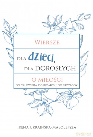 Wiersze dla dzieci, dla dorosłych o miłości - Irena Ukraińska-Małolepsza [KSIĄŻKA]