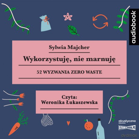 Wykorzystuję, nie marnuję. 52 wyzwania zero waste - Sylwia Majcher [AUDIOBOOK]