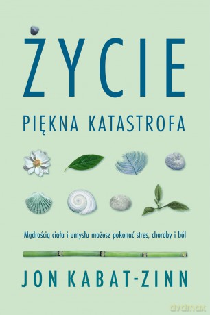 Życie, piękna katastrofa - Jon Kabat-Zinn [KSIĄŻKA]