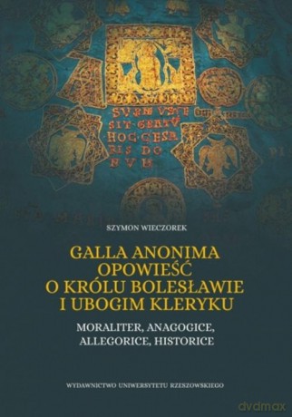Galla Anonima opowieść o królu Bolesławie i ubogim kleryku - Szymon Wieczorek [KSIĄŻKA]
