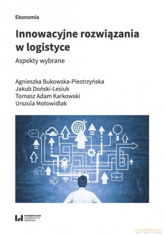 Innowacyjne rozwiązania w logistyce - Agnieszka Bukowska-Piestrzyńska, Jakub Doński-Lesiuk [KSIĄŻKA]
