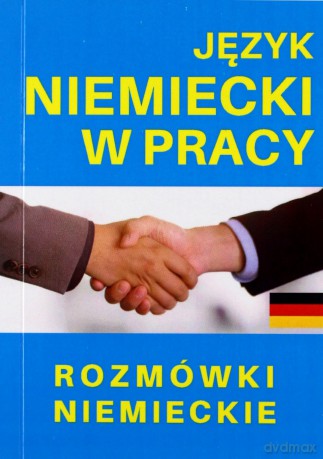 Język niemiecki w pracy Rozmówki niemieckie [KSIĄŻKA]