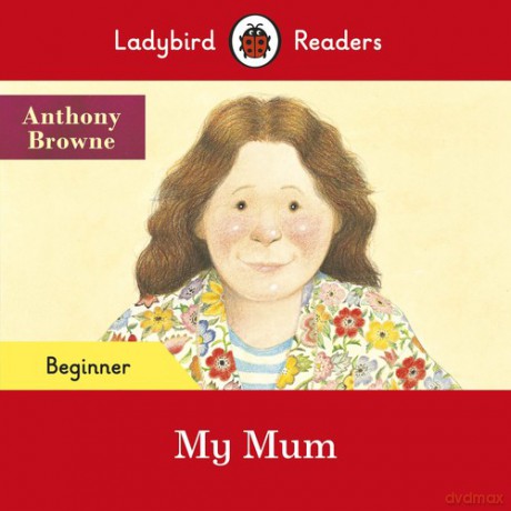 Ladybird Readers Beginner Level My Mum - Anthony Browne [KSIĄŻKA]