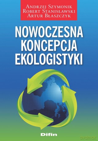 Nowoczesna koncepcja ekologistyki - Andrzej Szymonik, Robert Stanisławski [KSIĄŻKA]