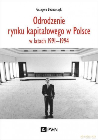 Odrodzenie rynku kapitałowego w Polsce - Grzegorz Bednarczyk [KSIĄŻKA]