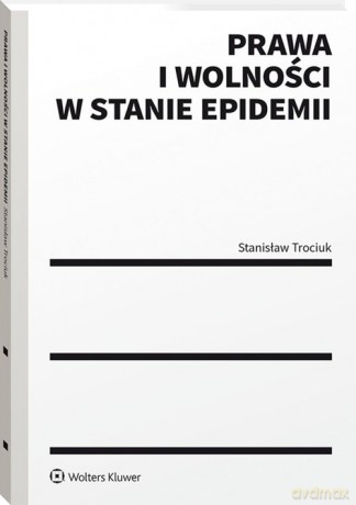 Prawa i wolności w stanie epidemii - Stanisław Trociuk [KSIĄŻKA]