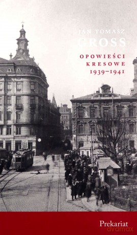 Prekariat Opowieści Kresowe 1939-1941 - Jan Tomasz Gross [KSIĄŻKA]
