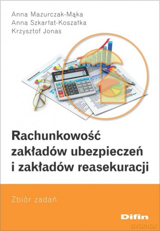 Rachunkowość zakładów ubezpieczeń i zakładów reasekuracji - Anna Mazurczak-Mąka, Anna Szkarłat-Koszałka [KSIĄŻKA]