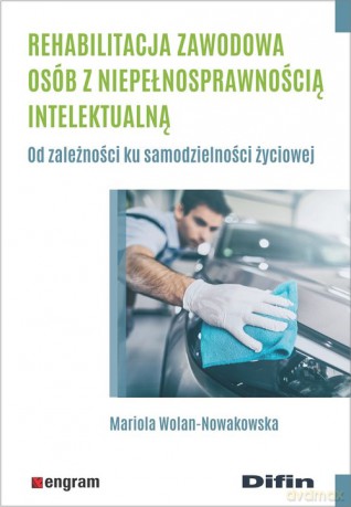Rehabilitacja zawodowa osób z niepełnosprawnością intelektualną - Mariola Wolan-Nowakowska [KSIĄŻKA]
