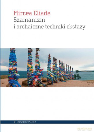 Szamanizm i archaiczne techniki ekstazy - Mircea Eliade [KSIĄŻKA]