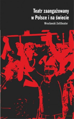 Teatr zaangażowany w Polsce i na świecie Wrocławski Zeittheater [KSIĄŻKA]