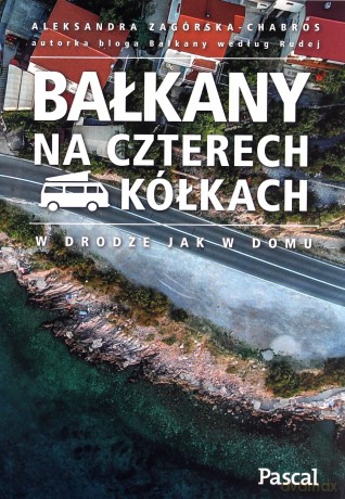 Bałkany na czterech kółkach W drodze jak w domu - Aleksandra Zagórska-Chabros [KSIĄŻKA]