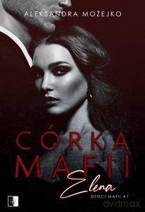 Córka mafii. Elena - Aleksandra Mojżeszko [KSIĄŻKA]