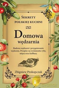 Domowa wędzarnia. Sekrety polskiej kuchni - Zbigniew Prokopczuk [KSIĄŻKA]
