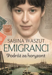Emigranci. Podróż za horyzont - Sabina Waszut [KSIĄŻKA]